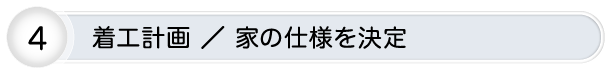 着工計画 ／ 家の仕様を決定